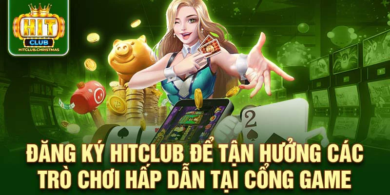 Đăng ký HitClub để tận hưởng các trò chơi hấp dẫn tại cổng game