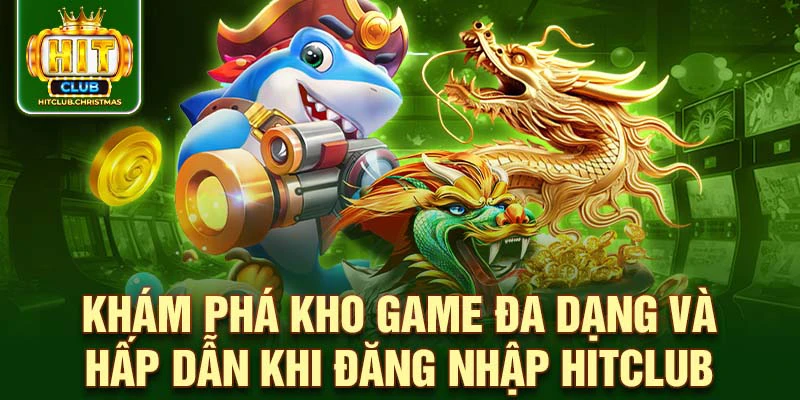 Khám phá kho game đa dạng và hấp dẫn khi đăng nhập HitClub