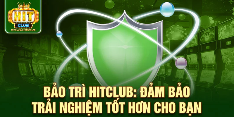 Bảo trì HitClub: Đảm bảo trải nghiệm tốt hơn cho bạn